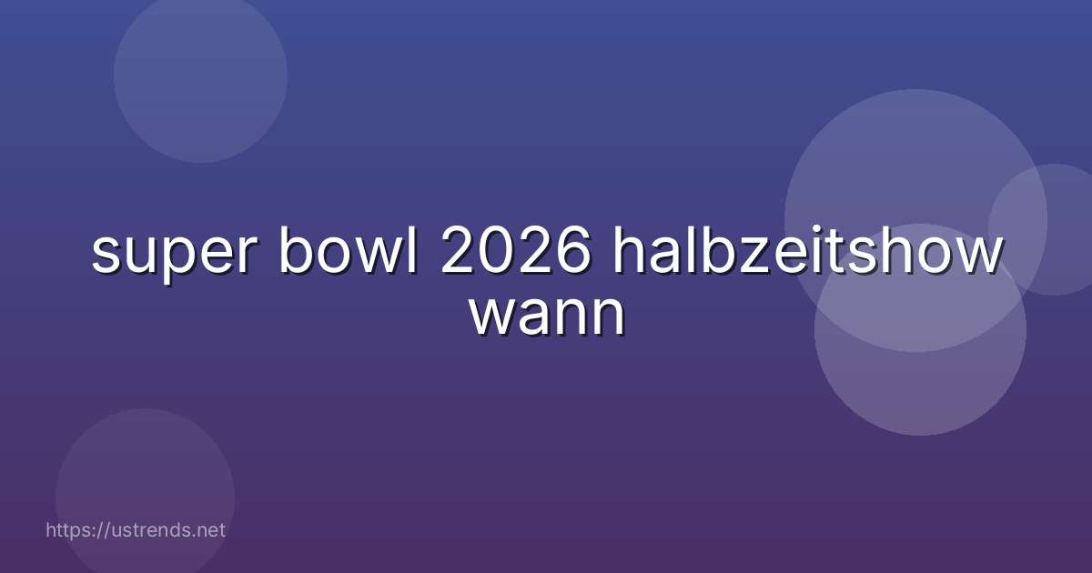 super bowl 2026 halbzeitshow wann