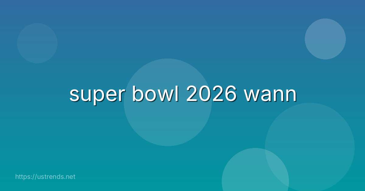 super bowl 2026 wann