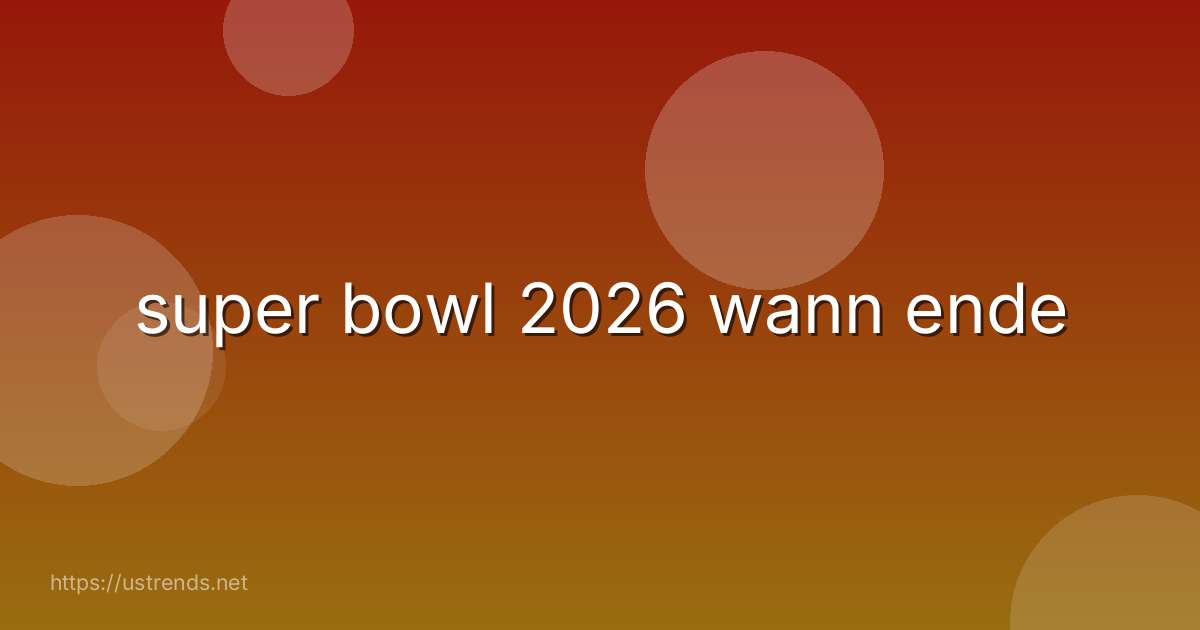 super bowl 2026 wann ende