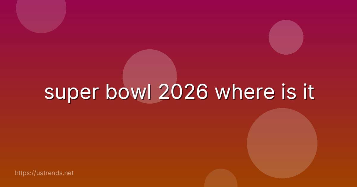 super bowl 2026 where is it