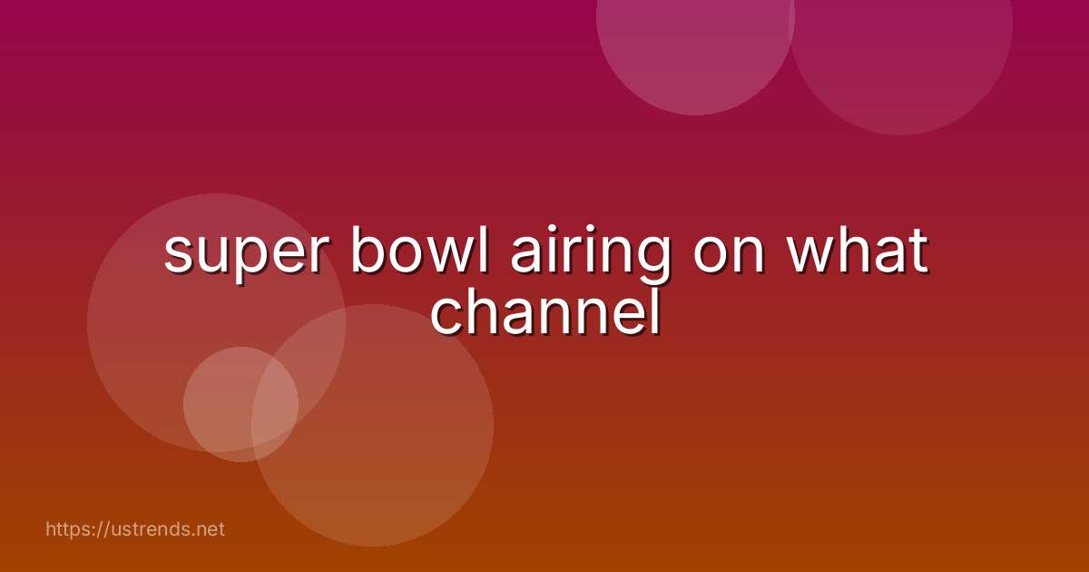 super bowl airing on what channel