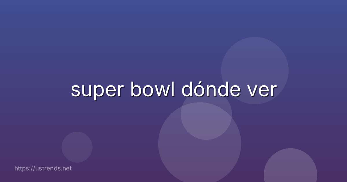 super bowl dónde ver