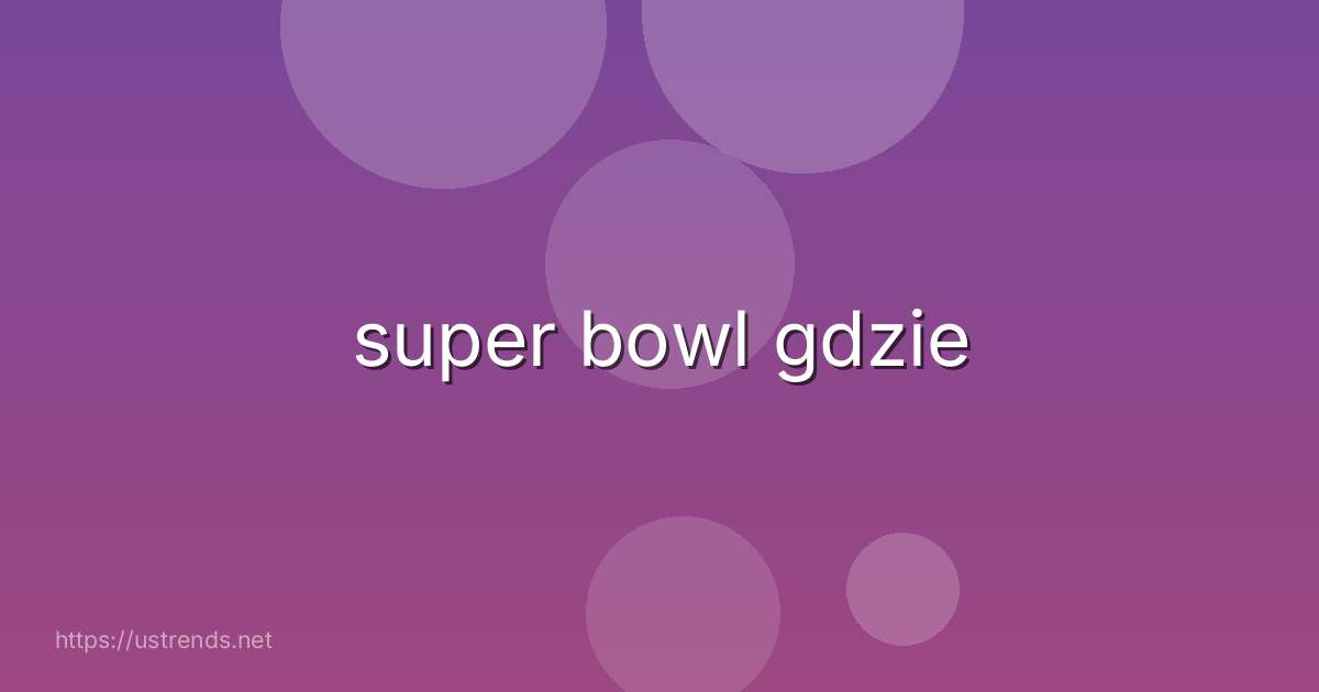 super bowl gdzie