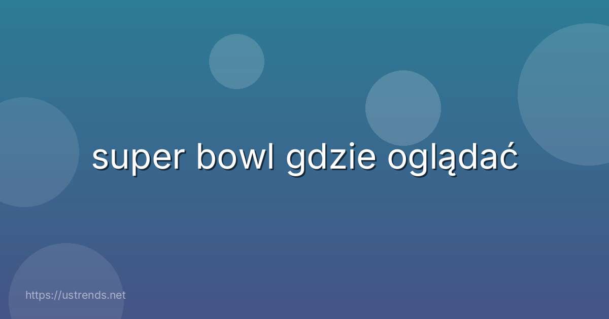super bowl gdzie oglądać