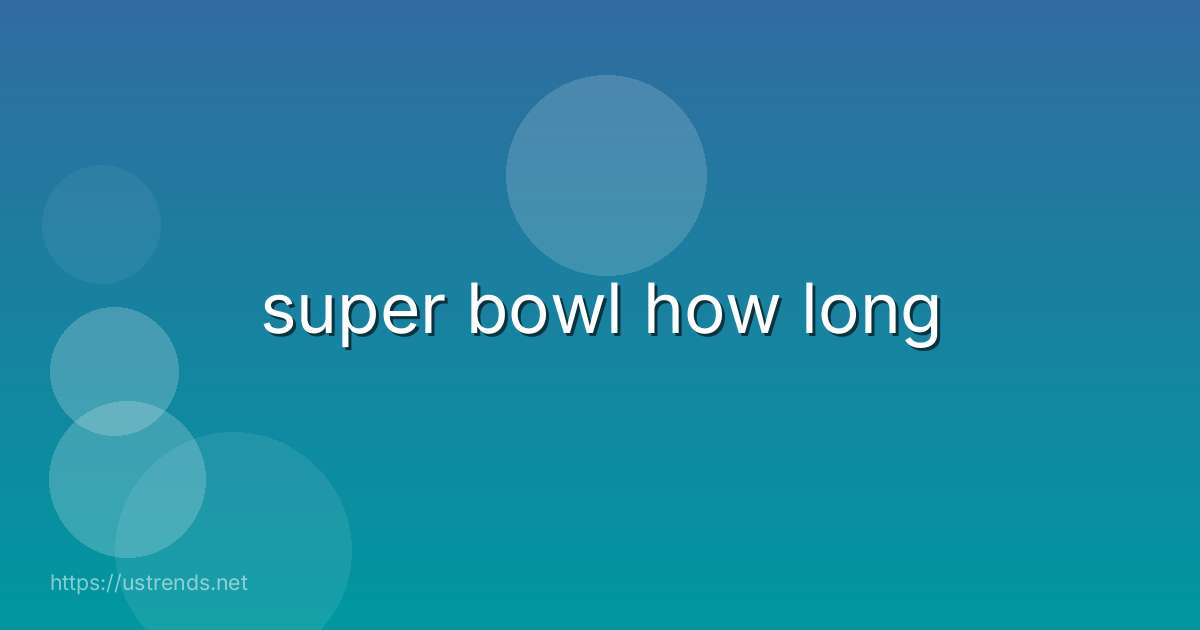 super bowl how long