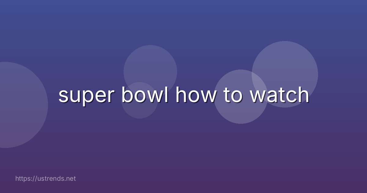 super bowl how to watch