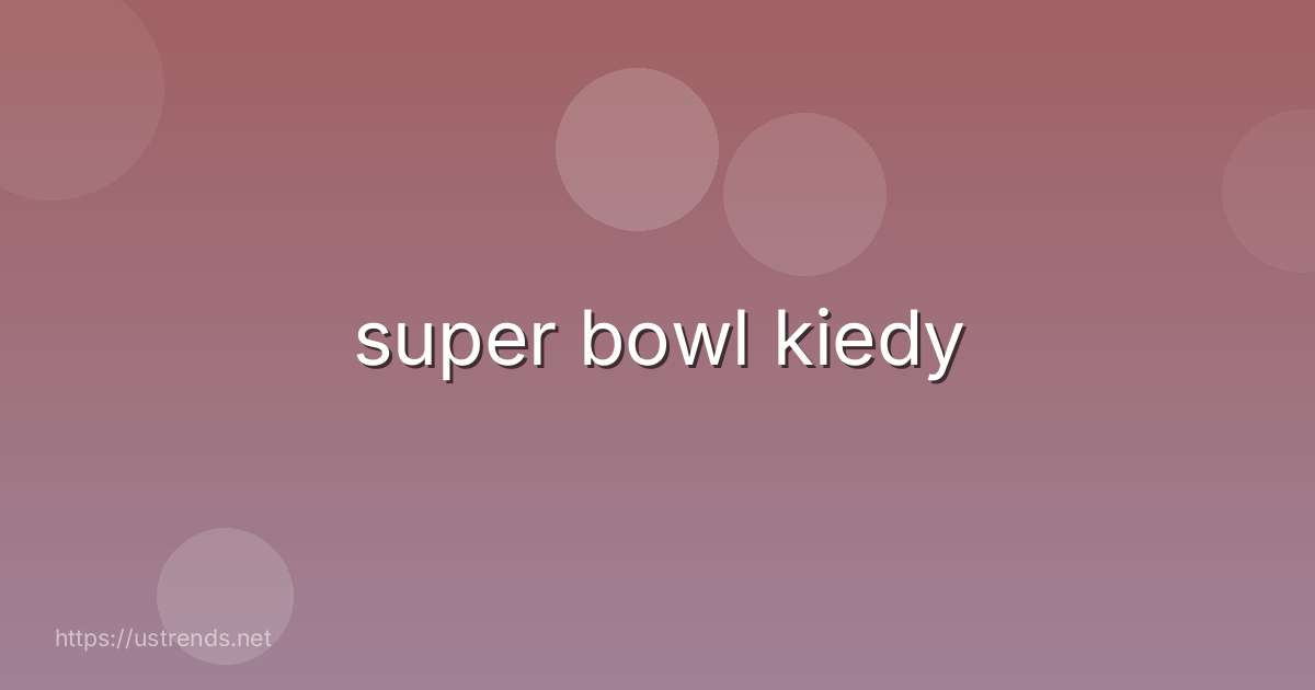 super bowl kiedy