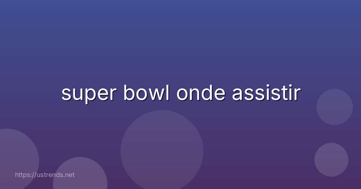 super bowl onde assistir