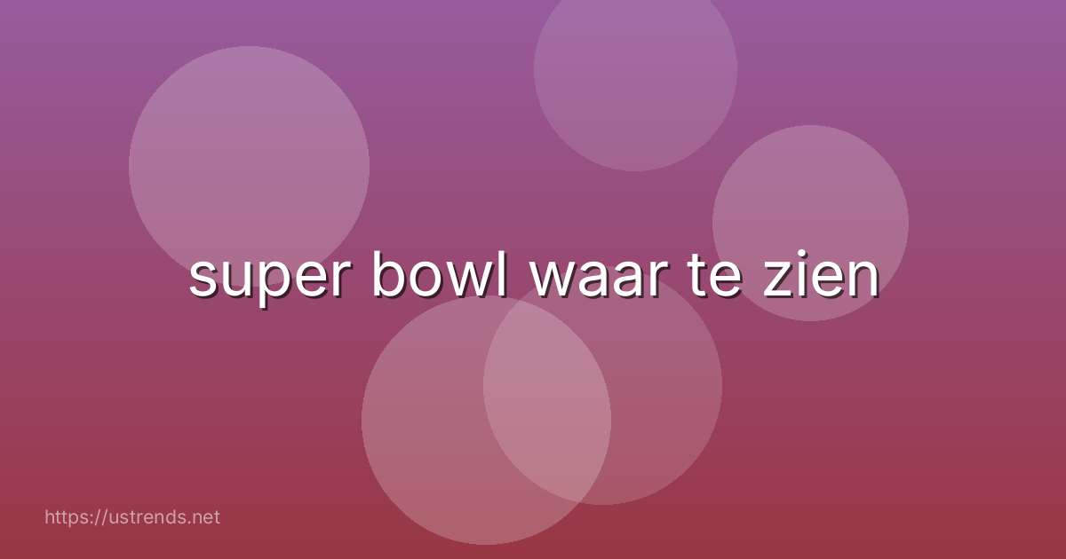 super bowl waar te zien
