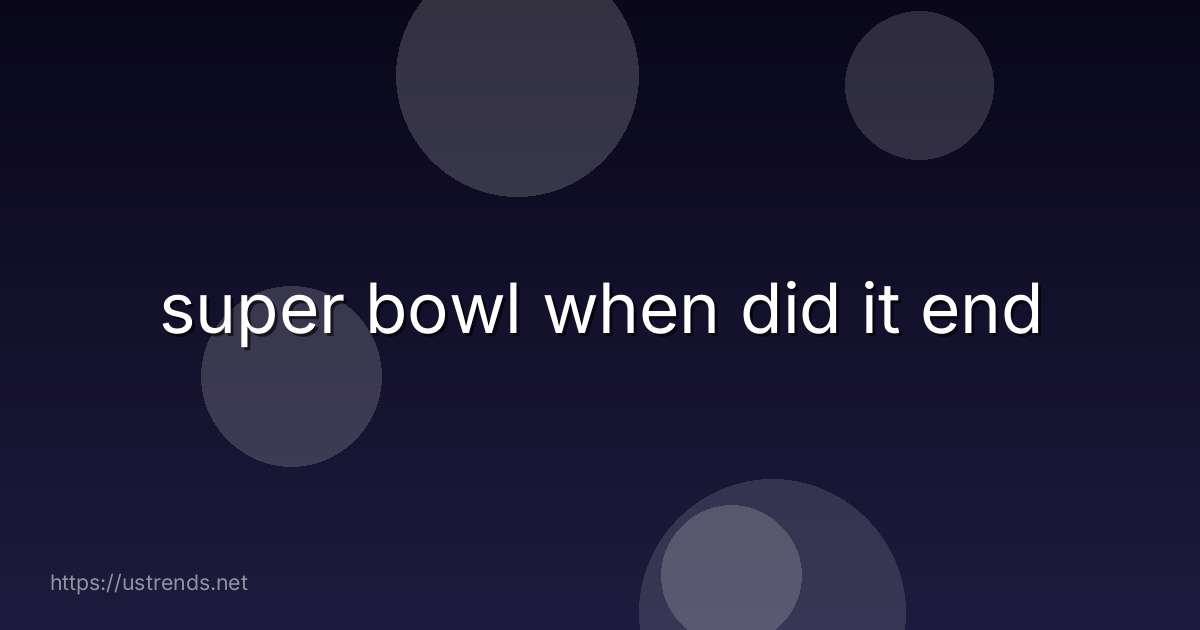 super bowl when did it end
