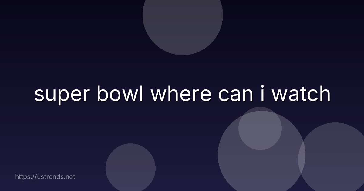 super bowl where can i watch
