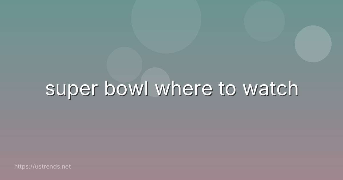 super bowl where to watch