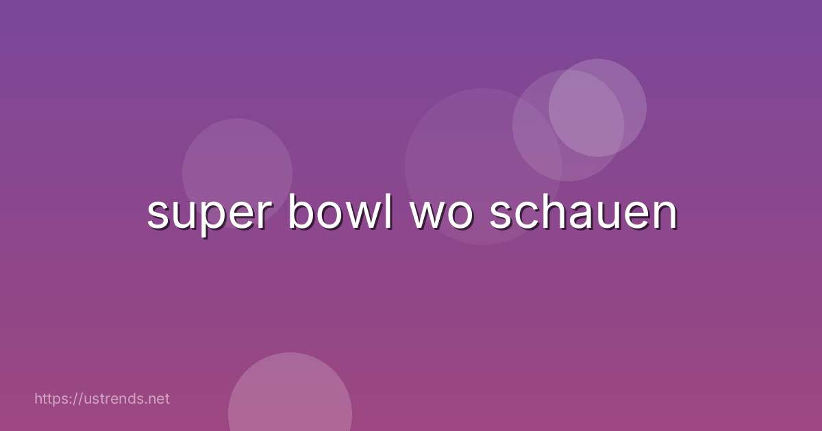 super bowl wo schauen
