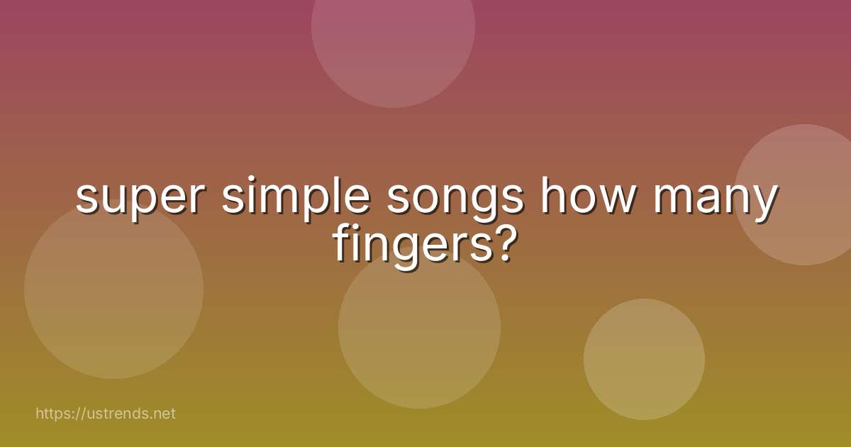 super simple songs how many fingers?