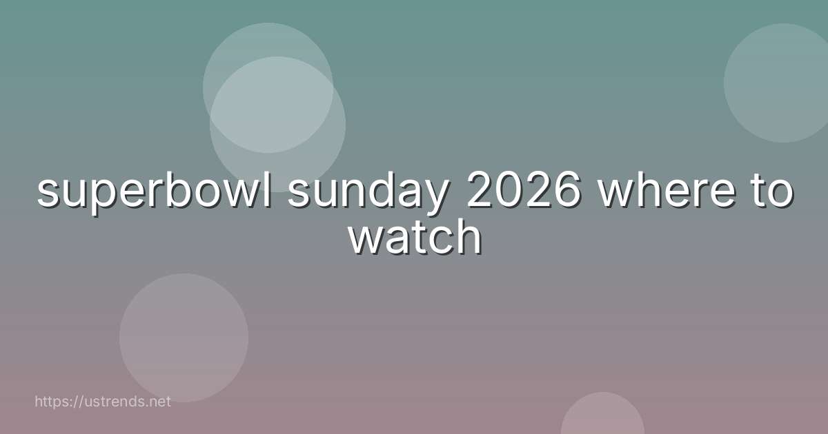 superbowl sunday 2026 where to watch