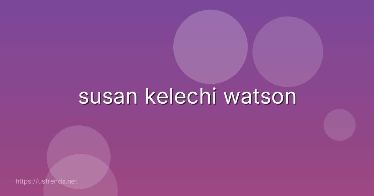 susan kelechi watson