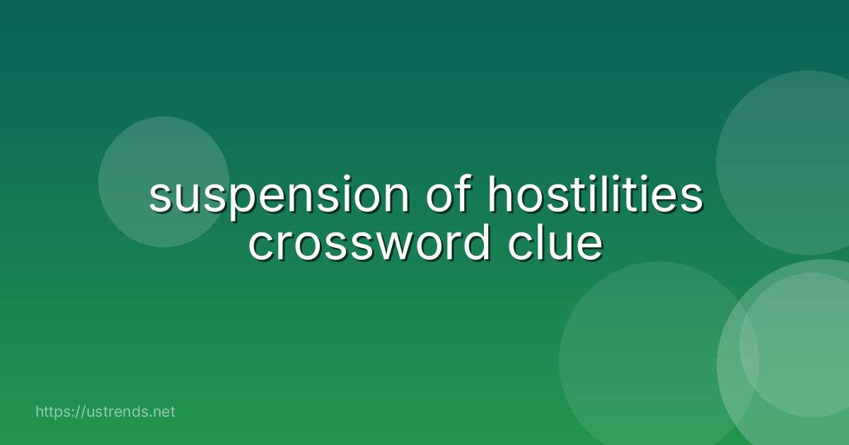 suspension of hostilities crossword clue
