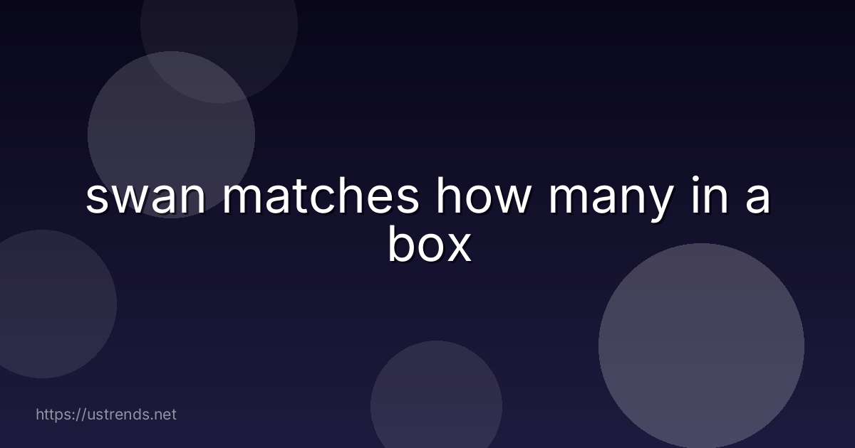 swan matches how many in a box