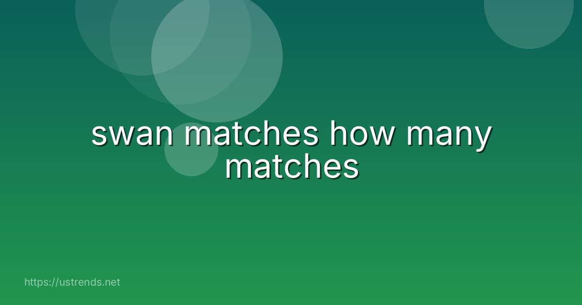 swan matches how many matches