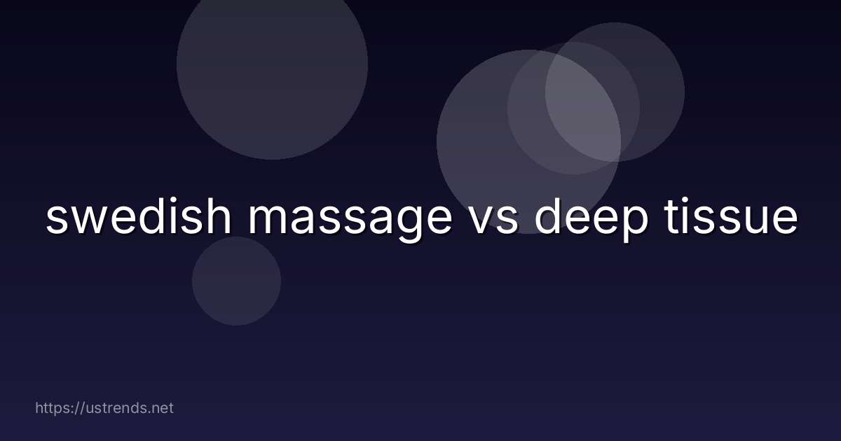 swedish massage vs deep tissue