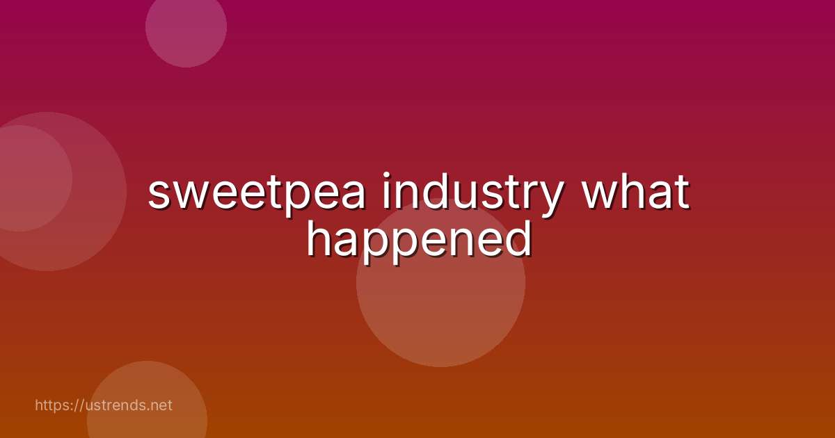 sweetpea industry what happened