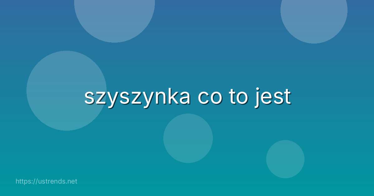 szyszynka co to jest