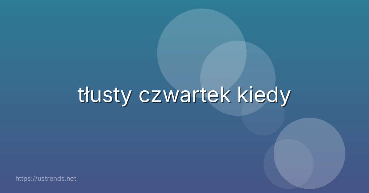 tłusty czwartek kiedy