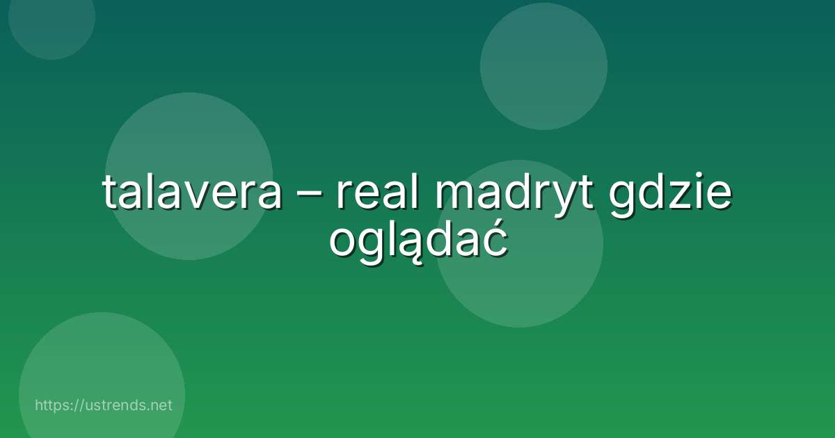 talavera – real madryt gdzie oglądać