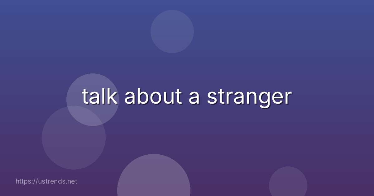 talk about a stranger