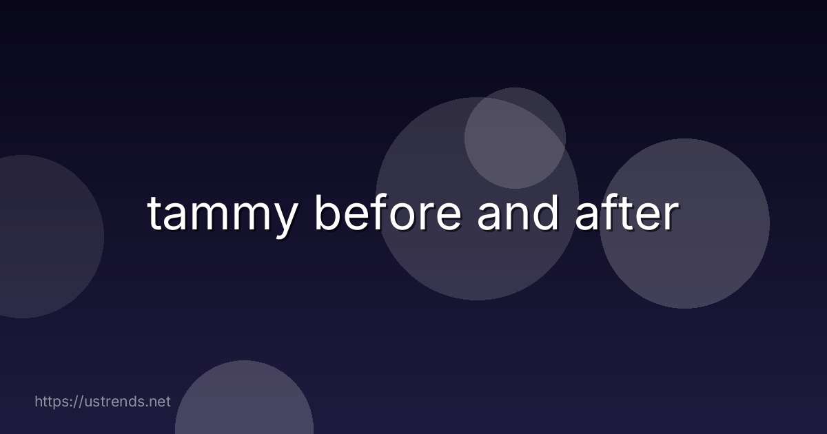 tammy before and after