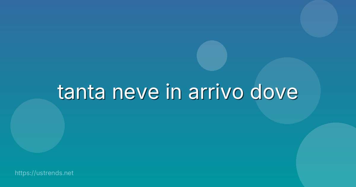 tanta neve in arrivo dove