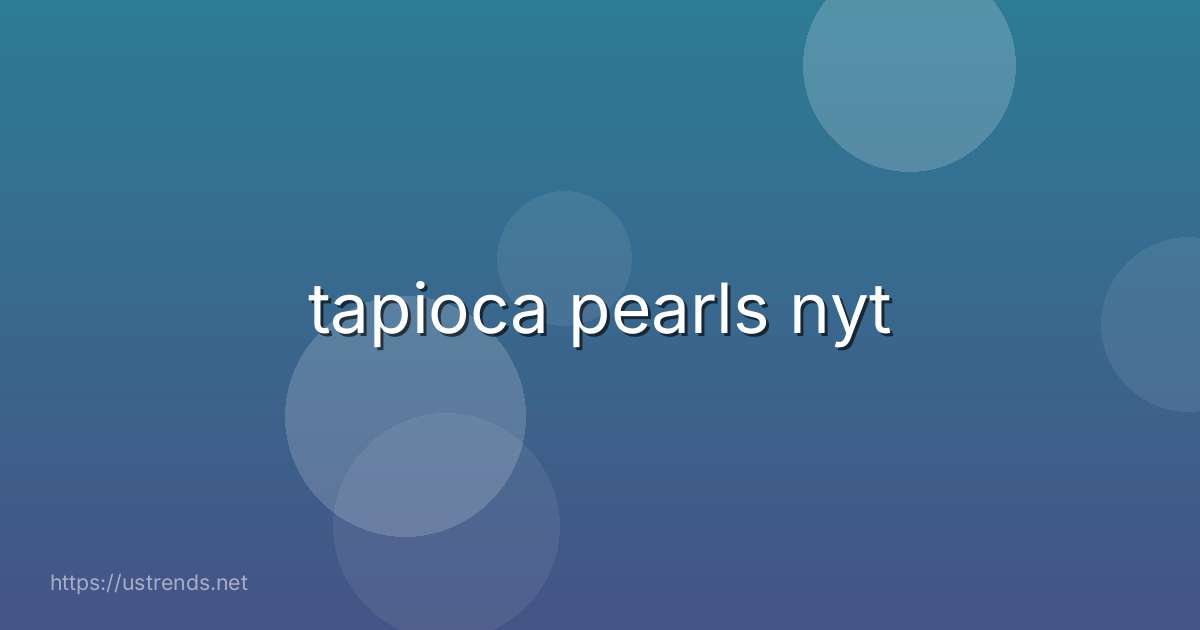 tapioca pearls nyt
