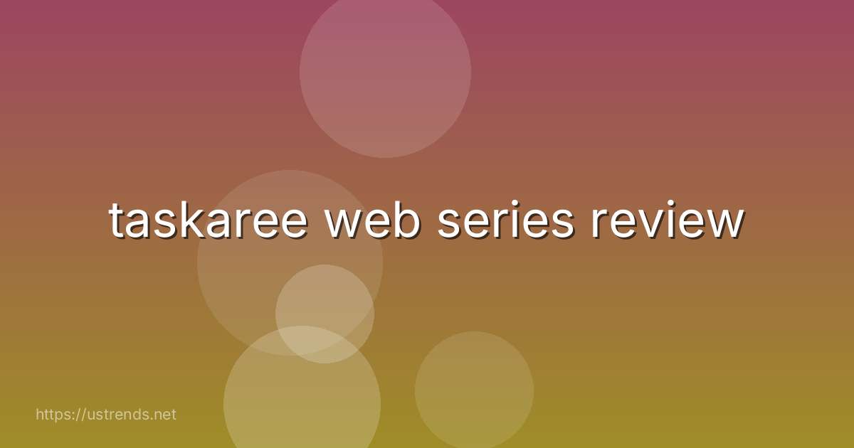 taskaree web series review