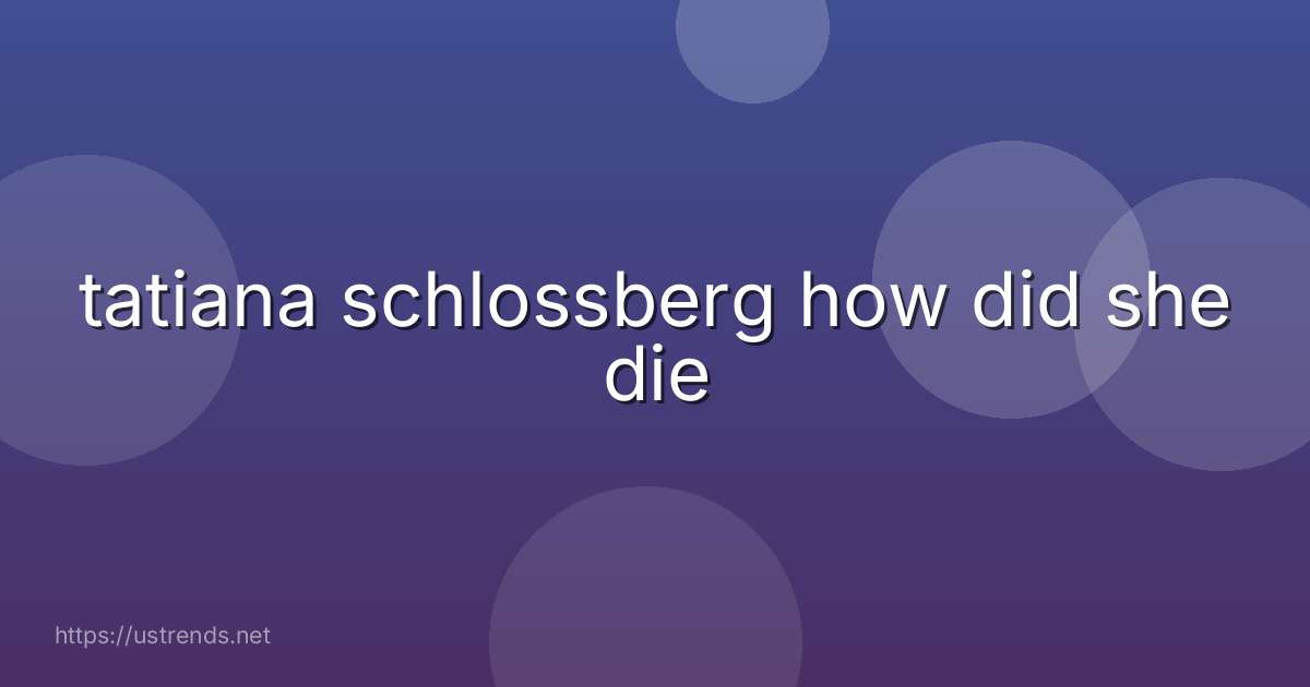 tatiana schlossberg how did she die