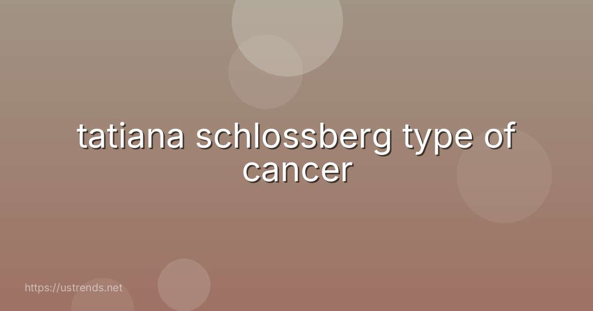 tatiana schlossberg type of cancer