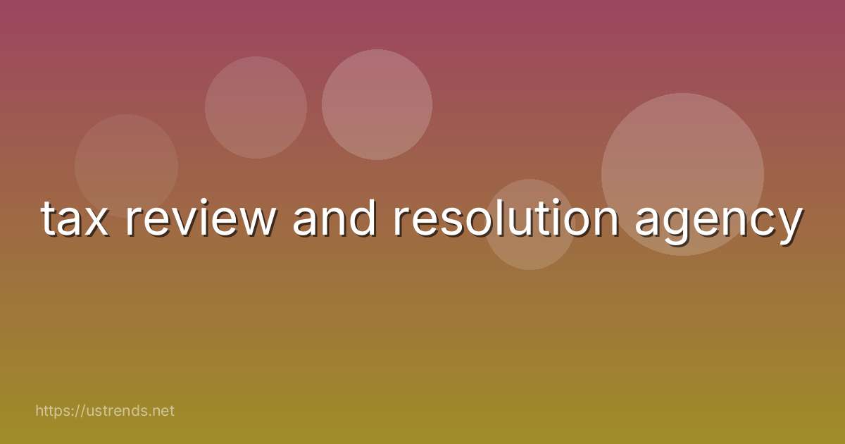 tax review and resolution agency