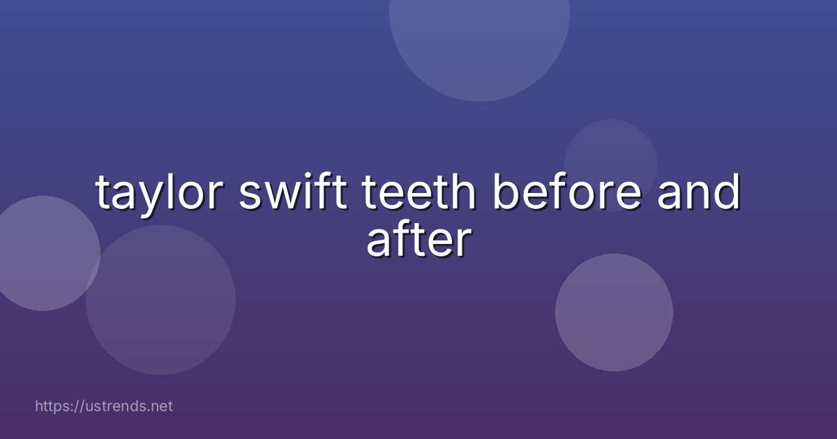 taylor swift teeth before and after