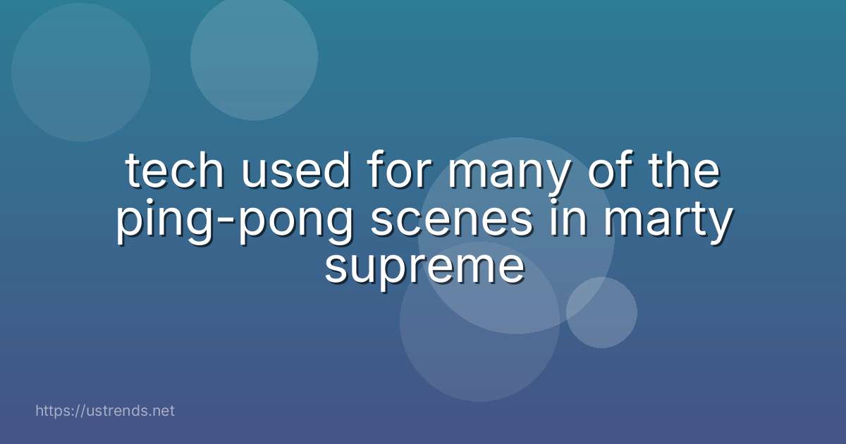 tech used for many of the ping-pong scenes in marty supreme