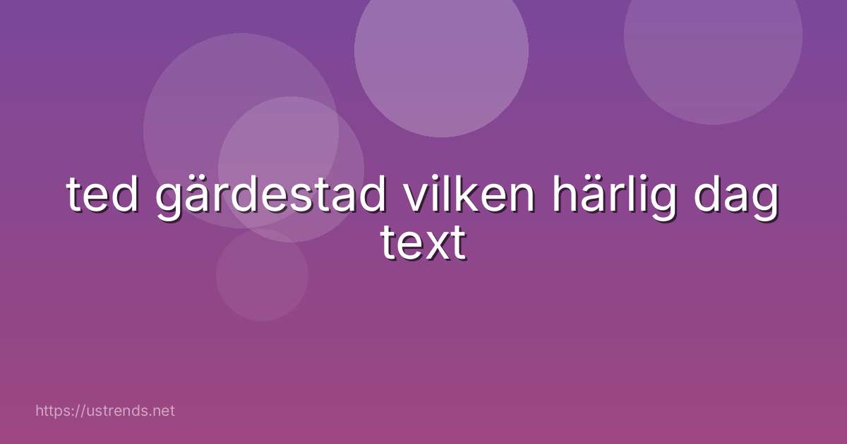 ted gärdestad vilken härlig dag text
