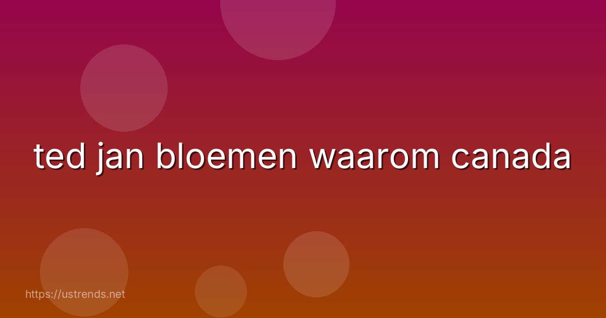ted jan bloemen waarom canada