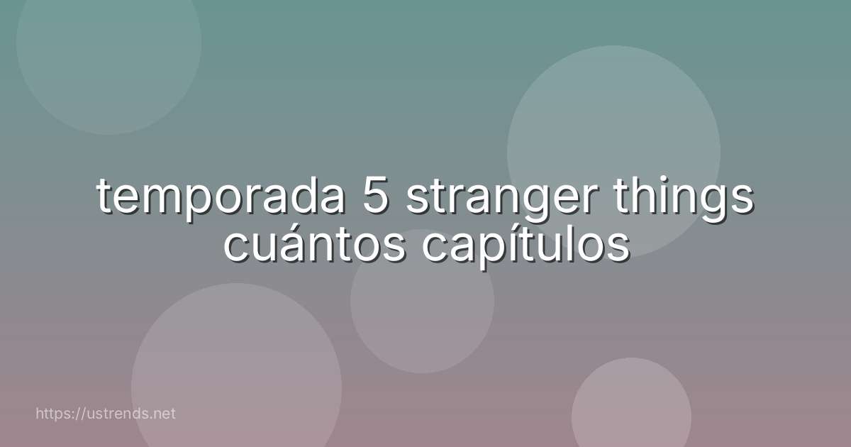 temporada 5 stranger things cuántos capítulos