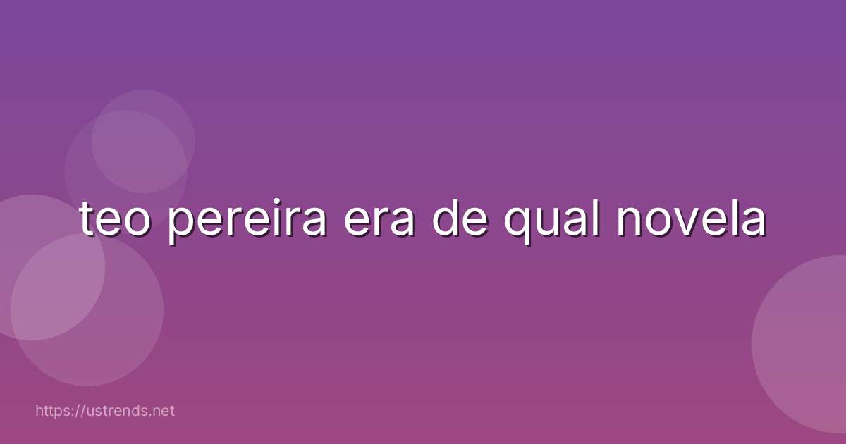 teo pereira era de qual novela