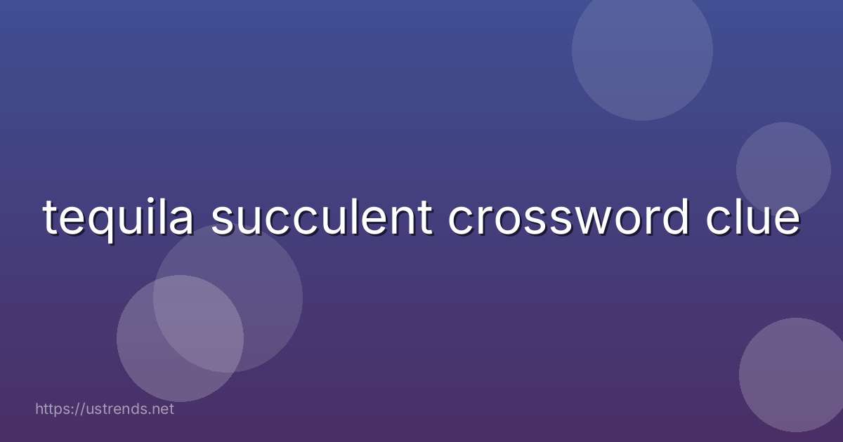 tequila succulent crossword clue