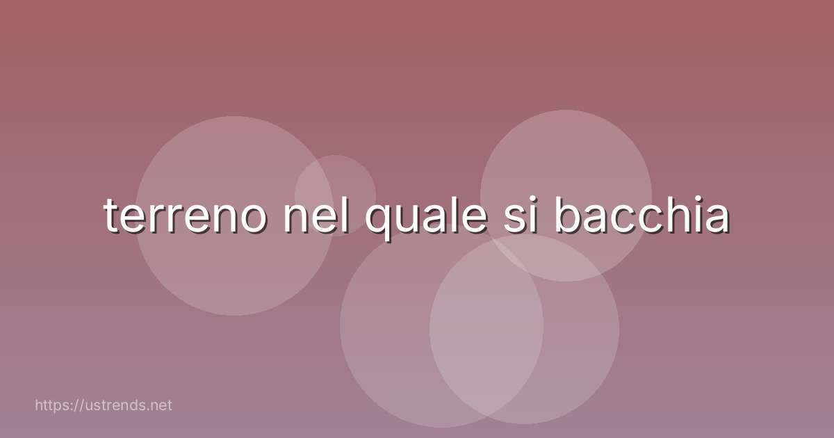 terreno nel quale si bacchia
