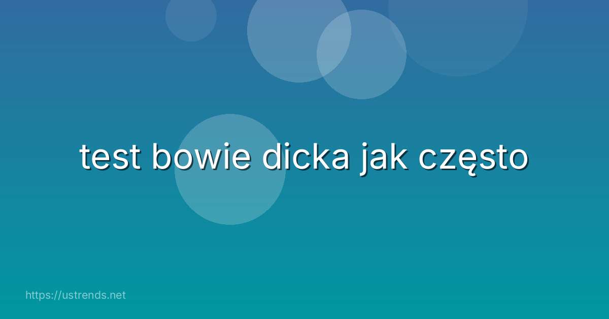 test bowie dicka jak często