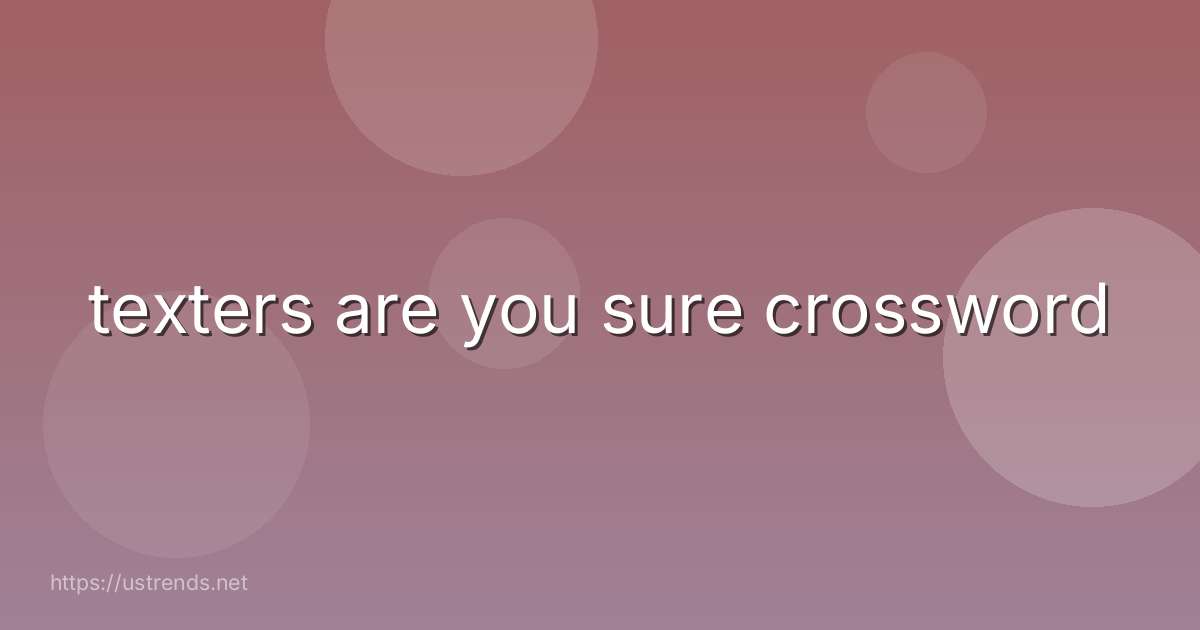 texters are you sure crossword