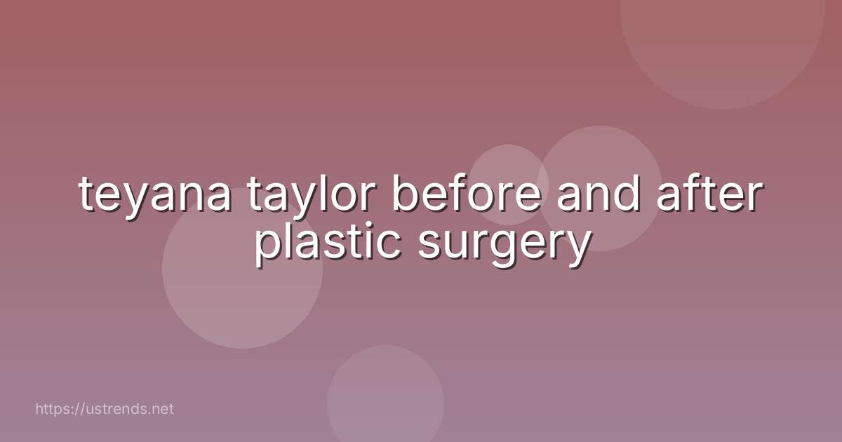 teyana taylor before and after plastic surgery