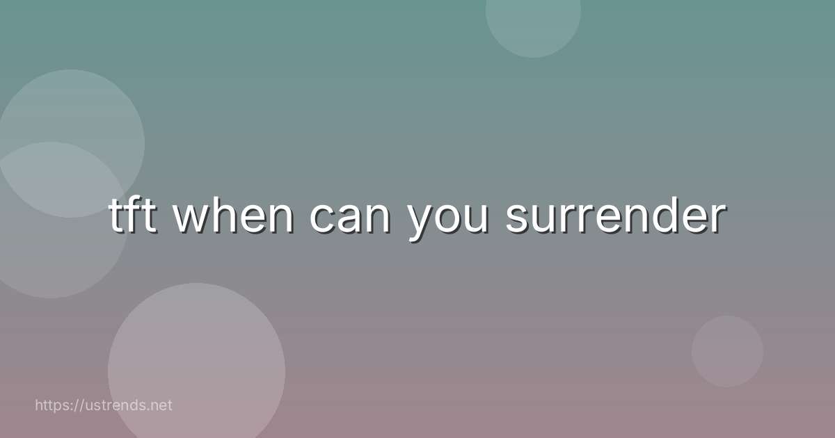 tft when can you surrender