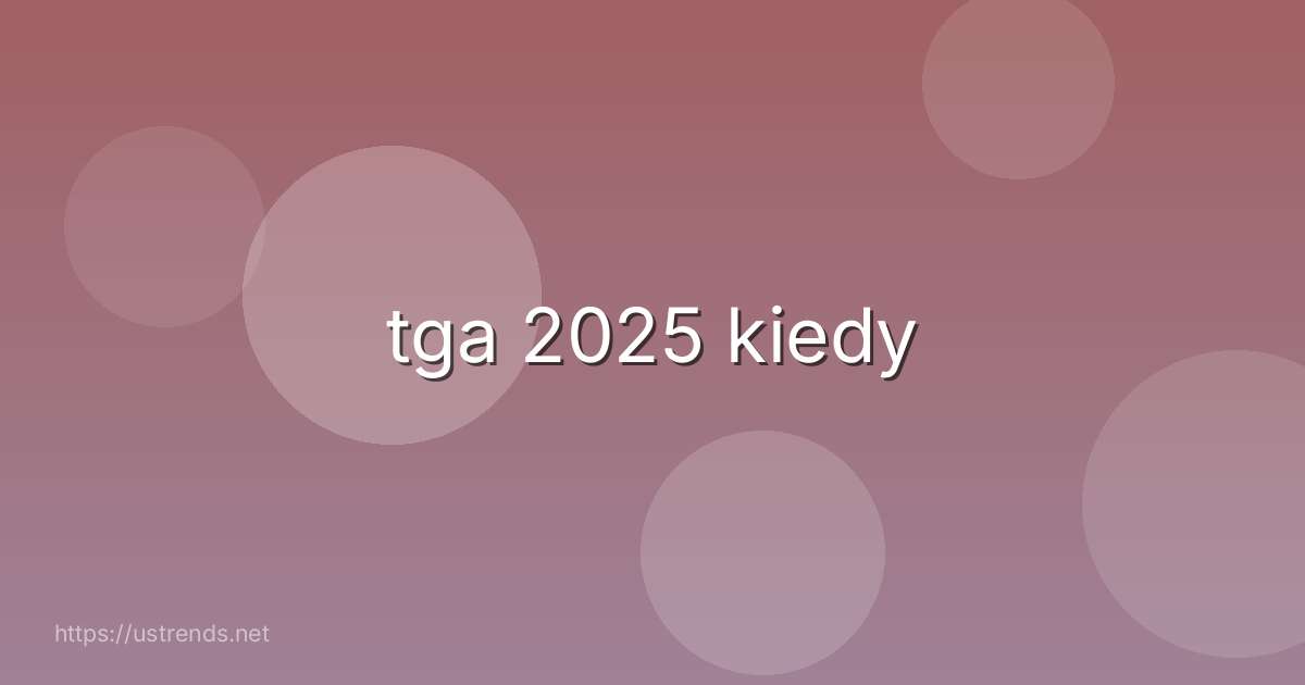 tga 2025 kiedy