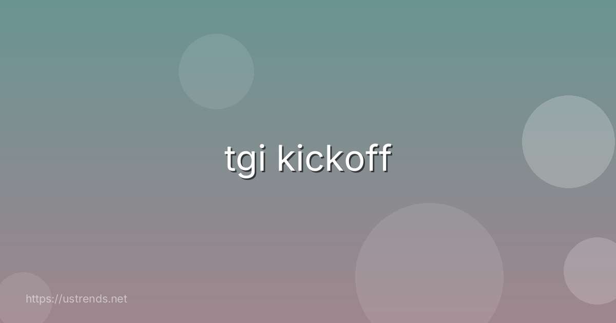 tgi kickoff